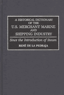A Historical Dictionary of the U.S. Merchant Marine and Shipping Industry: Since the Introduction of Steam
