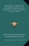 A Historical Enquiry Into The Probable Causes Of The Rationalist Character Lately Predominant In The Theology Of Germany (1828)