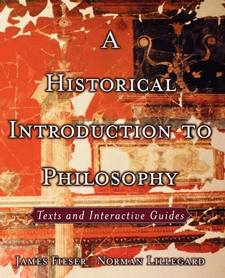 A Historical Introduction to Philosophy: Texts and Interactive Guides - Fieser, James (Editor), and Lillegard, Norman (Editor)