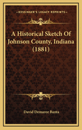 A Historical Sketch of Johnson County, Indiana (1881)