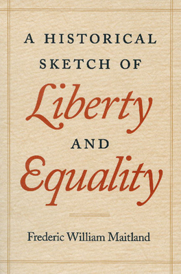 A Historical Sketch of Liberty and Equality - Maitland, Frederic William