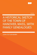 A Historical Sketch of the Town of Hanover, Mass., with Family Genealogies