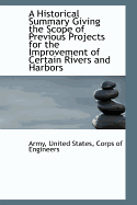 A Historical Summary Giving the Scope of Previous Projects for the Improvement of Certain Rivers and Harbors (Classic Reprint)