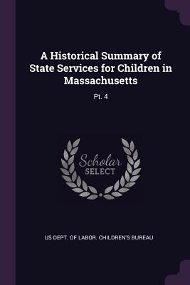 A Historical Summary of State Services for Children in Massachusetts: Pt. 4 - Us Dept of Labor Children's Bureau (Creator)