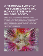 A Historical Survey of the Boiler Makers' and Iron and Steel Ship Builders' Society, from August, 1834, to August, 1904