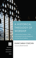 A Historical Theology of Worship: Understanding Freedom, Order, and Participation from the Perspective of a Free Church Tradition