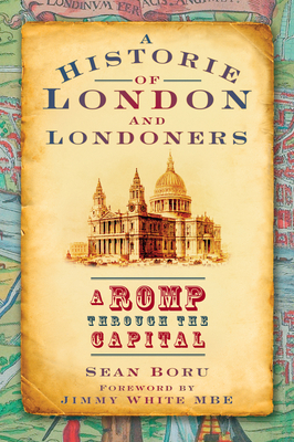 A Historie of London and Londoners: A Romp Through the Capital - Boru, Sean, and White, Jimmy (Foreword by)
