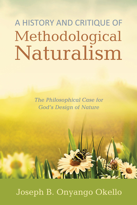 A History and Critique of Methodological Naturalism - Okello, Joseph B Onyango