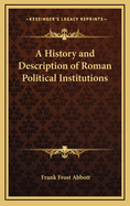 A History and Description of Roman Political Institutions