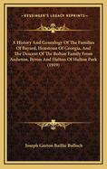 A History and Genealogy of the Families of Bayard, Houstoun of Georgia: And the Descent of the Bolton Family from Assheton, Byron and Hulton of Hulton Park, by Joseph Gaston Baillie Bulloch