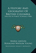 A History And Geography Of British Columbia: For Use In Public Schools (1906)