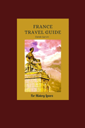 A History Lover's Guide to France: Exploring France Historic Heart, from Gaul to the Present Day