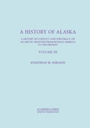 A History of Alaska, Volume III: A History of Conflict and Diplomacy on an Arctic Frontier from Russian America to the Present
