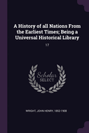 A History of all Nations From the Earliest Times; Being a Universal Historical Library: 17