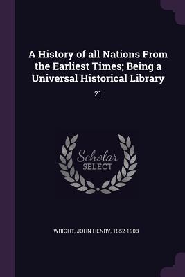 A History of all Nations From the Earliest Times; Being a Universal Historical Library: 21 - Wright, John Henry