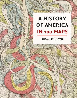 A History of America in 100 Maps - Schulten, Susan