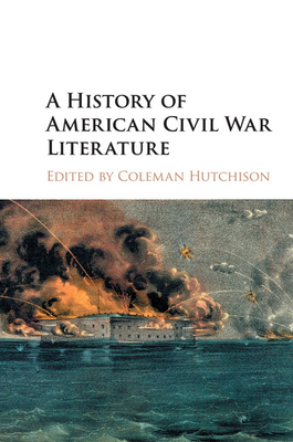 A History of American Civil War Literature - Hutchison, Coleman (Editor)
