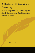 A History Of American Currency: With Chapters On The English Bank Restriction And Austrian Paper Money