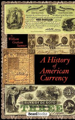 A History of American Currency - Sumner, William G
