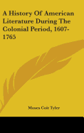 A History Of American Literature During The Colonial Period, 1607-1765
