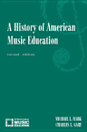 A History of American Music Education - Mark, Michael L, and Gary, Charles L, and Menc Task Force On General Music Course Of Study