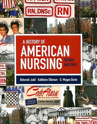 A History of American Nursing: Trends and Eras - Judd, Deborah M, and Sitzman, Kathleen L, and Davis, G Megan