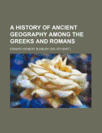 A History of Ancient Geography Among the Greeks and Romans