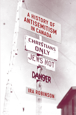A History of Antisemitism in Canada - Robinson, Ira