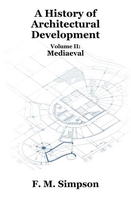 A History of Architectural Development Vol. II: Mediaeval - Simpson, F M