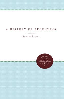 A History of Argentina - Levene, Ricardo, and Robertson, William Spence (Translated by)