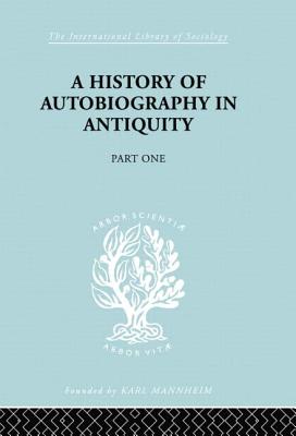 A History of Autobiography in Antiquity: Part 1 - Misch, Georg