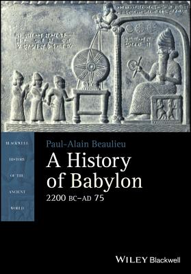 A History of Babylon, 2200 BC - AD 75 - Beaulieu, Paul-Alain