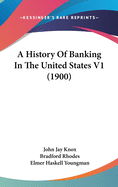 A History Of Banking In The United States V1 (1900)