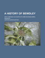 A History of Bewdley; With Concise Accounts of Some Neighbouring Parishes