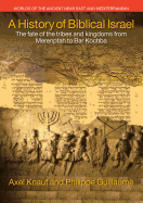 A History of Biblical Israel: The Fate of the Tribes and Kingdoms from Merenptah to Bar Kochba