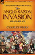 A History of Britain Before 1066: Volume 2--The Anglo-Saxon Invasion: 410 A.D.-802 A.D.