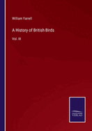 A History of British Birds: Vol. III