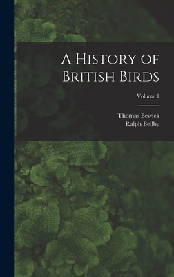 A History of British Birds; Volume 1 - Bewick, Thomas, and Beilby, Ralph