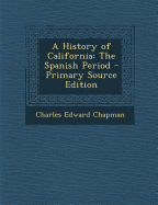 A History of California: The Spanish Period - Primary Source Edition