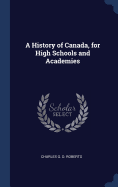 A History of Canada, for High Schools and Academies