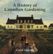 A History of Canadian Gardening - Martin, Carol