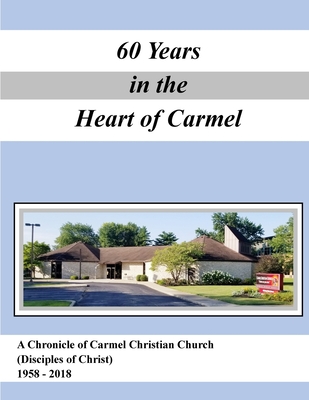 A History of Carmel Christian Church (Disciples of Christ ) 1958-2018 - Zehr, Jerry