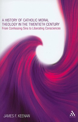 A History of Catholic Moral Theology in the Twentieth Century - Keenan, James F