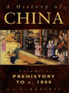 A History of China: Prehistory to c.1800 - Roberts, J. A. G.