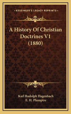 A History of Christian Doctrines V1 (1880) - Hagenbach, Karl Rudolph, and Plumptre, E H (Introduction by)