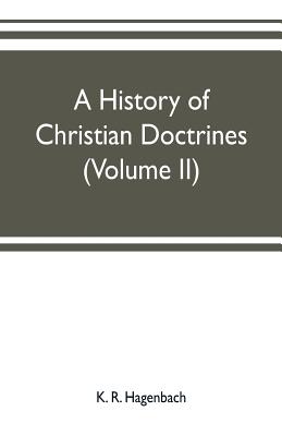 A history of Christian doctrines (Volume II) - R Hagenbach, K
