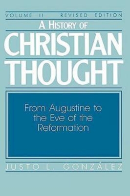 A History of Christian Thought Volume II: From Augustine to the Eve of the Reformation - Gonzalez, Justo L