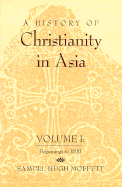 A History of Christianity in Asia: Volume I: Beginnings to 1500 - Moffett, Samuel Hugh (Preface by)