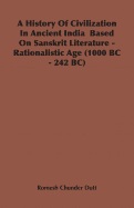 A History of Civilization in Ancient India Based on Sanskrit Literature - Rationalistic Age (1000 BC - 242 BC)