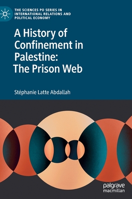 A History of Confinement in Palestine: The Prison Web - Abdallah, Stphanie Latte, and Thackway, Melissa (Translated by)